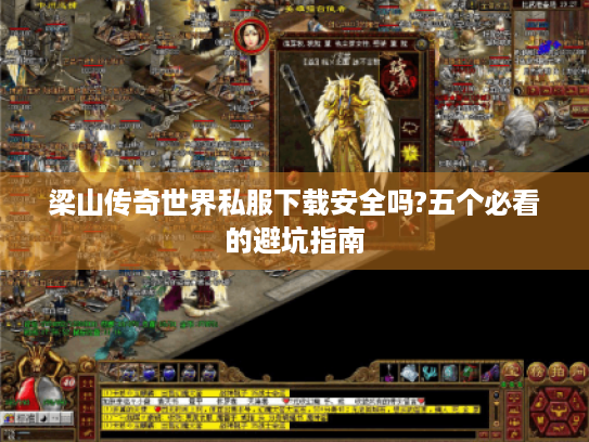 梁山传奇世界私服下载安全吗?五个必看的避坑指南 梁山传奇世界私服下载安全吗?五个必看的避坑指南