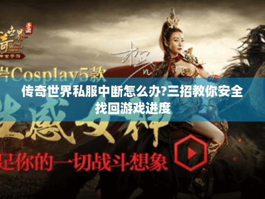 传奇世界私服中断怎么办?三招教你安全找回游戏进度 传奇世界私服中断怎么办?三招教你安全找回游戏进度