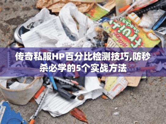 传奇私服HP百分比检测技巧,防秒杀必学的5个实战方法 传奇私服HP百分比检测技巧,防秒杀必学的5个实战方法