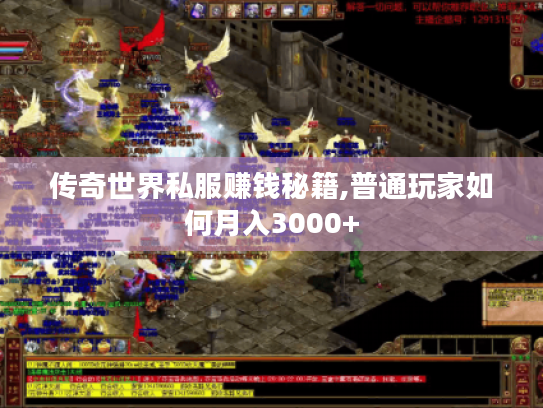 传奇世界私服赚钱秘籍,普通玩家如何月入3000+ 传奇世界私服赚钱秘籍,普通玩家如何月入3000+