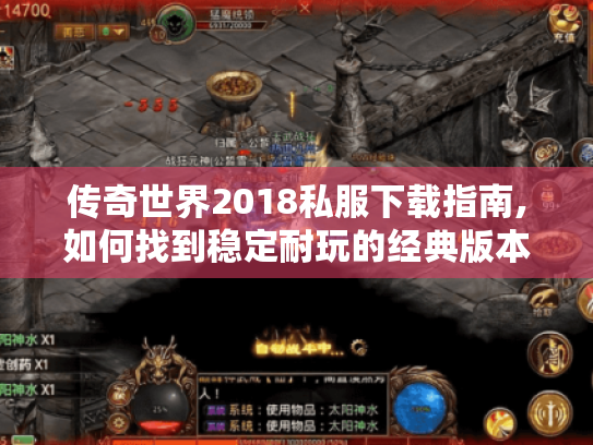 传奇世界2018私服下载指南,如何找到稳定耐玩的经典版本? 传奇世界2018私服下载指南,如何找到稳定耐玩的经典版本?