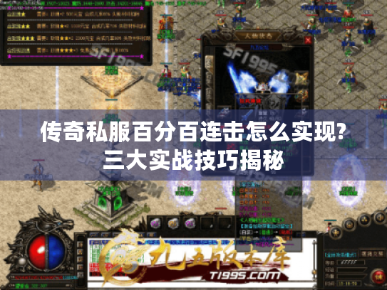 传奇私服百分百连击怎么实现?三大实战技巧揭秘 传奇私服百分百连击怎么实现?三大实战技巧揭秘