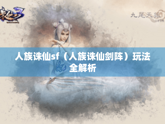 人族诛仙sf(人族诛仙剑阵)玩法全解析 人族诛仙sf(人族诛仙剑阵)玩法全解析
