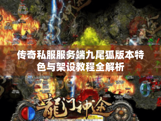 传奇私服服务端九尾狐版本特色与架设教程全解析 传奇私服服务端九尾狐版本特色与架设教程全解析