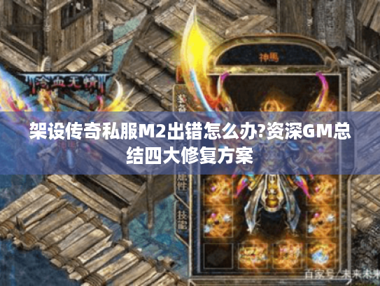 架设传奇私服M2出错怎么办?资深GM总结四大修复方案 架设传奇私服M2出错怎么办?资深GM总结四大修复方案