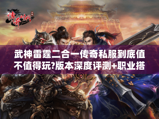 武神雷霆二合一传奇私服到底值不值得玩?版本深度评测+职业搭配攻略