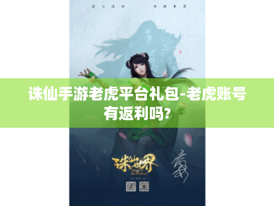 诛仙手游老虎平台礼包-老虎账号有返利吗? 诛仙手游老虎平台礼包-老虎账号有返利吗?