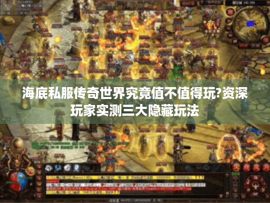 海底私服传奇世界究竟值不值得玩?资深玩家实测三大隐藏玩法 海底私服传奇世界究竟值不值得玩?资深玩家实测三大隐藏玩法