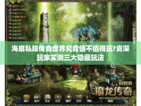 海底私服传奇世界究竟值不值得玩?资深玩家实测三大隐藏玩法 海底私服传奇世界究竟值不值得玩?资深玩家实测三大隐藏玩法