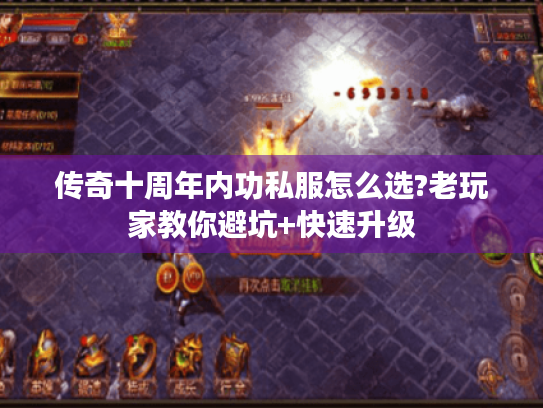 传奇十周年内功私服怎么选?老玩家教你避坑+快速升级 传奇十周年内功私服怎么选?老玩家教你避坑+快速升级