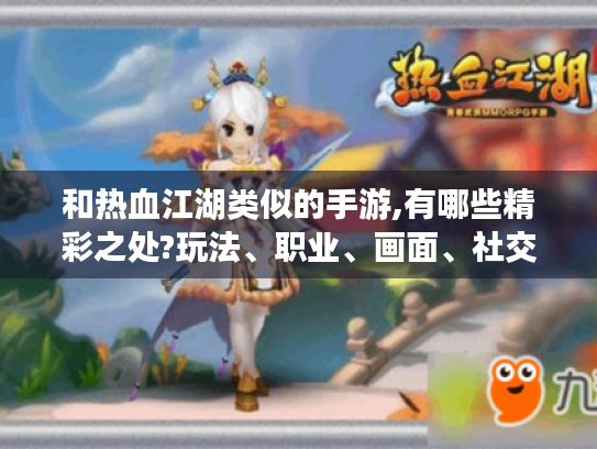 和热血江湖类似的手游,有哪些精彩之处?玩法、职业、画面、社交全揭秘 和热血江湖类似的手游,有哪些精彩之处?玩法、职业、画面、社交全揭秘