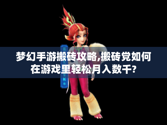 梦幻手游搬砖攻略,搬砖党如何在游戏里轻松月入数千? 梦幻手游搬砖攻略,搬砖党如何在游戏里轻松月入数千?