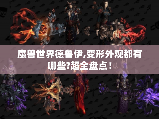 魔兽世界德鲁伊,变形外观都有哪些?超全盘点! 魔兽世界德鲁伊,变形外观都有哪些?超全盘点!