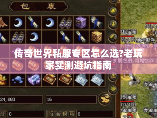 传奇世界私服专区怎么选?老玩家实测避坑指南 传奇世界私服专区怎么选?老玩家实测避坑指南