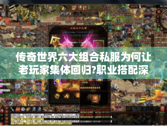 传奇世界六大组合私服为何让老玩家集体回归?职业搭配深度解析