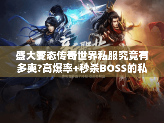 盛大变态传奇世界私服究竟有多爽?高爆率+秒杀BOSS的私服真相揭秘 盛大变态传奇世界私服究竟有多爽?高爆率+秒杀BOSS的私服真相揭秘
