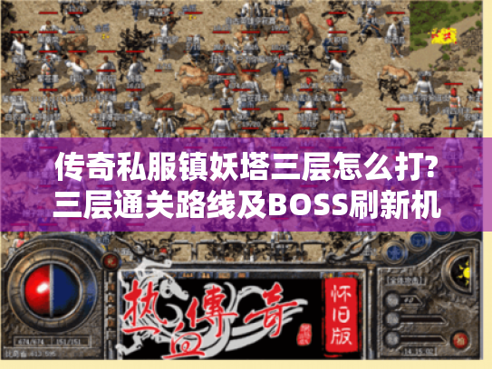 传奇私服镇妖塔三层怎么打?三层通关路线及BOSS刷新机制详解 传奇私服镇妖塔三层怎么打?三层通关路线及BOSS刷新机制详解