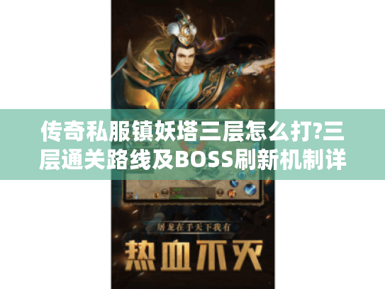 传奇私服镇妖塔三层怎么打?三层通关路线及BOSS刷新机制详解 传奇私服镇妖塔三层怎么打?三层通关路线及BOSS刷新机制详解