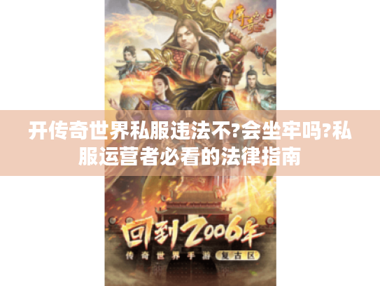 开传奇世界私服违法不?会坐牢吗?私服运营者必看的法律指南 开传奇世界私服违法不?会坐牢吗?私服运营者必看的法律指南