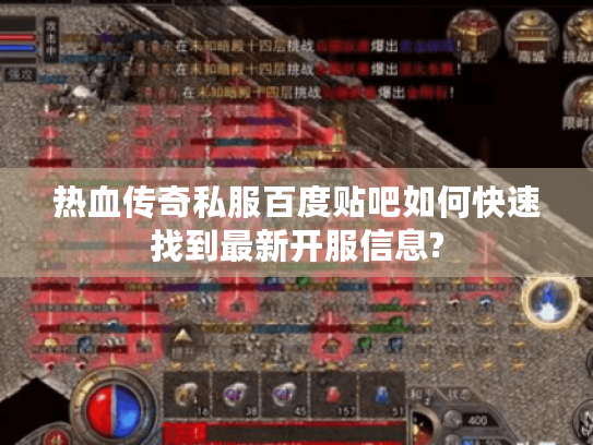 热血传奇私服百度贴吧如何快速找到最新开服信息? 热血传奇私服百度贴吧如何快速找到最新开服信息?