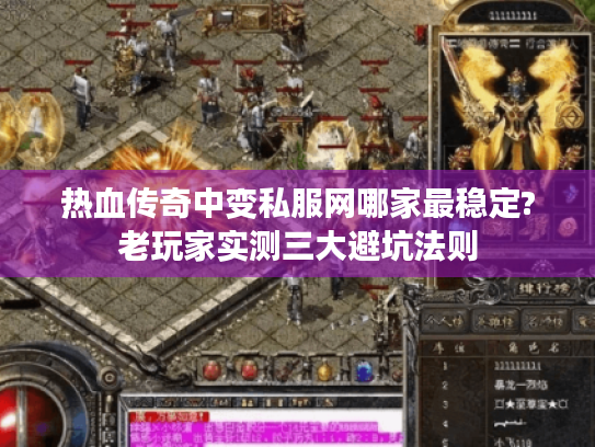 热血传奇中变私服网哪家最稳定?老玩家实测三大避坑法则 热血传奇中变私服网哪家最稳定?老玩家实测三大避坑法则