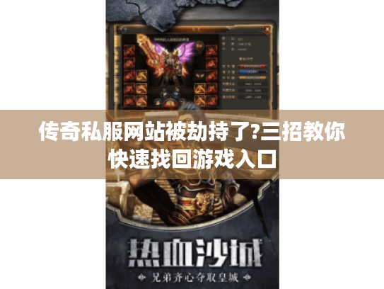 传奇私服网站被劫持了?三招教你快速找回游戏入口 传奇私服网站被劫持了?三招教你快速找回游戏入口