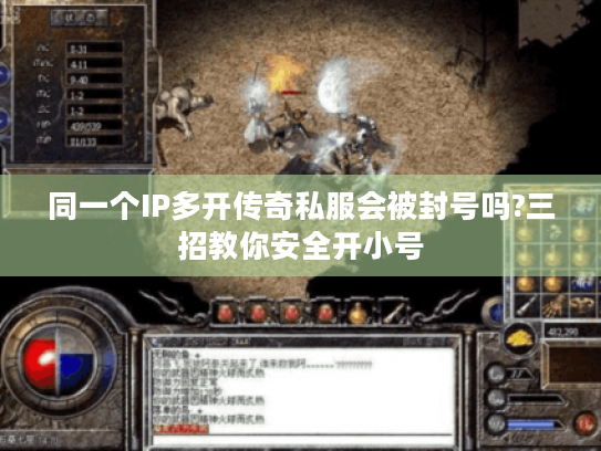 同一个IP多开传奇私服会被封号吗?三招教你安全开小号