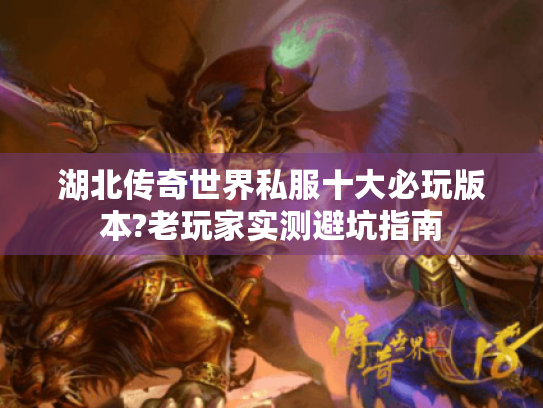 湖北传奇世界私服十大必玩版本?老玩家实测避坑指南 湖北传奇世界私服十大必玩版本?老玩家实测避坑指南