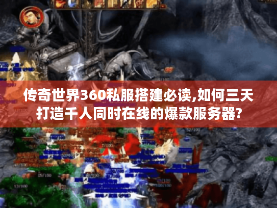传奇世界360私服搭建必读,如何三天打造千人同时在线的爆款服务器? 传奇世界360私服搭建必读,如何三天打造千人同时在线的爆款服务器?
