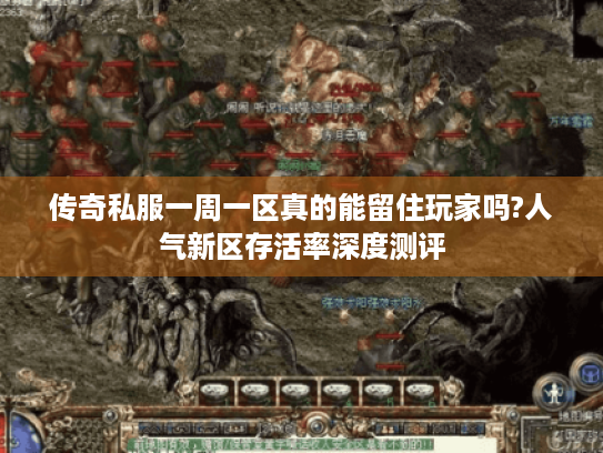 传奇私服一周一区真的能留住玩家吗?人气新区存活率深度测评