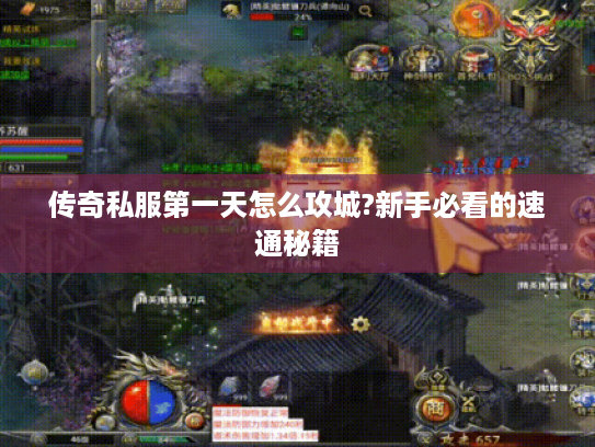 传奇私服第一天怎么攻城?新手必看的速通秘籍 传奇私服第一天怎么攻城?新手必看的速通秘籍