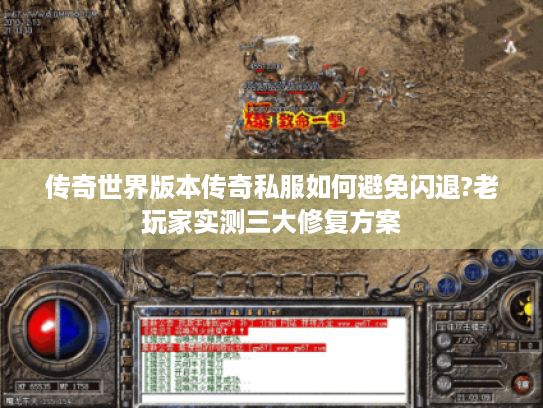 传奇世界版本传奇私服如何避免闪退?老玩家实测三大修复方案