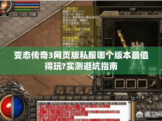 变态传奇3网页版私服哪个版本最值得玩?实测避坑指南 变态传奇3网页版私服哪个版本最值得玩?实测避坑指南