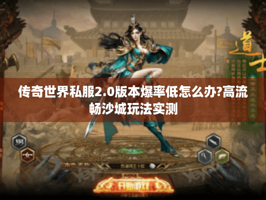 传奇世界私服2.0版本爆率低怎么办?高流畅沙城玩法实测 传奇世界私服2.0版本爆率低怎么办?高流畅沙城玩法实测