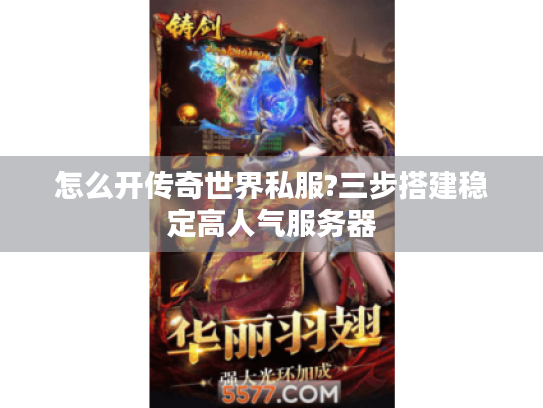 怎么开传奇世界私服?三步搭建稳定高人气服务器 怎么开传奇世界私服?三步搭建稳定高人气服务器