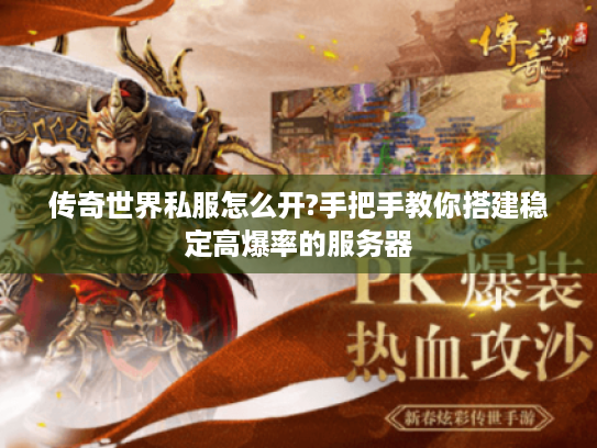 传奇世界私服怎么开?手把手教你搭建稳定高爆率的服务器 传奇世界私服怎么开?手把手教你搭建稳定高爆率的服务器
