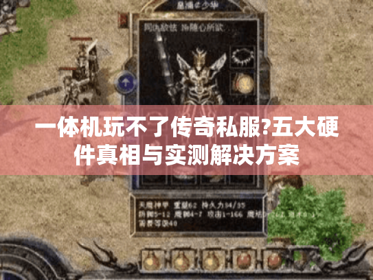 一体机玩不了传奇私服?五大硬件真相与实测解决方案 一体机玩不了传奇私服?五大硬件真相与实测解决方案