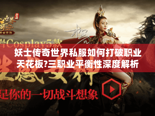 妖士传奇世界私服如何打破职业天花板?三职业平衡性深度解析 妖士传奇世界私服如何打破职业天花板?三职业平衡性深度解析