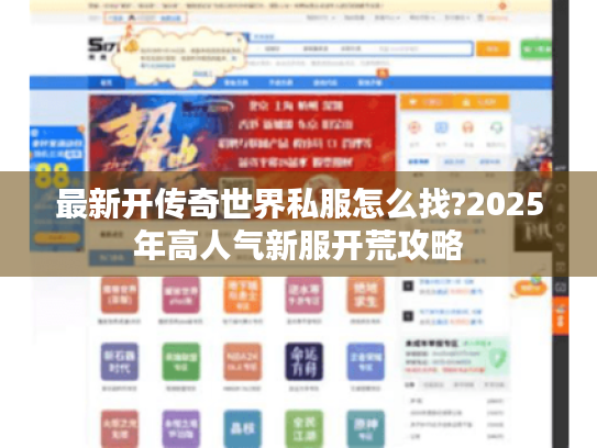 最新开传奇世界私服怎么找?2025年高人气新服开荒攻略 最新开传奇世界私服怎么找?2025年高人气新服开荒攻略
