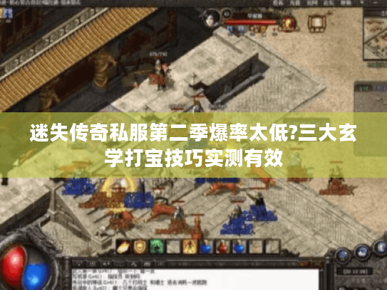 迷失传奇私服第二季爆率太低?三大玄学打宝技巧实测有效 迷失传奇私服第二季爆率太低?三大玄学打宝技巧实测有效