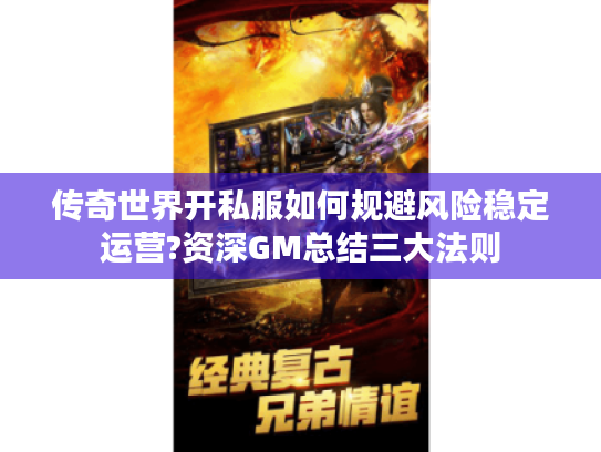 传奇世界开私服如何规避风险稳定运营?资深GM总结三大法则 传奇世界开私服如何规避风险稳定运营?资深GM总结三大法则