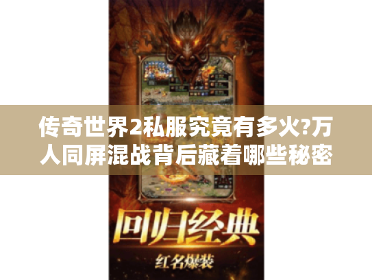 传奇世界2私服究竟有多火?万人同屏混战背后藏着哪些秘密 传奇世界2私服究竟有多火?万人同屏混战背后藏着哪些秘密