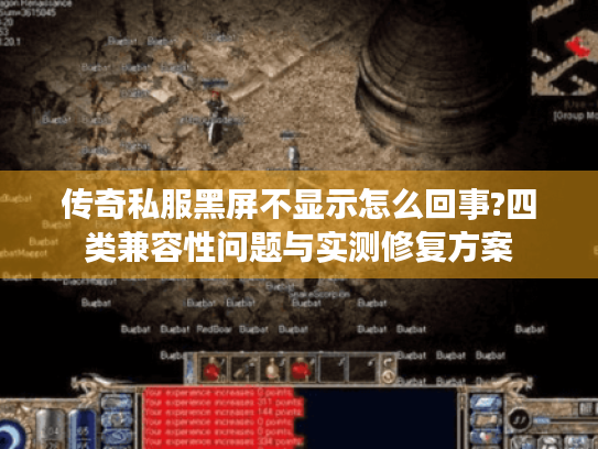 传奇私服黑屏不显示怎么回事?四类兼容性问题与实测修复方案 传奇私服黑屏不显示怎么回事?四类兼容性问题与实测修复方案
