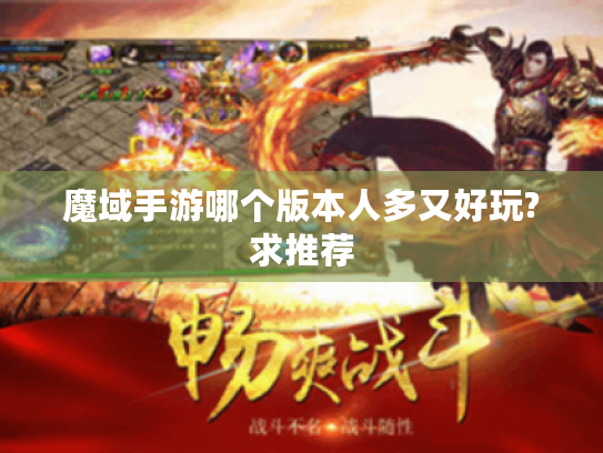 魔域手游哪个版本人多又好玩?求推荐 魔域手游哪个版本人多又好玩?求推荐