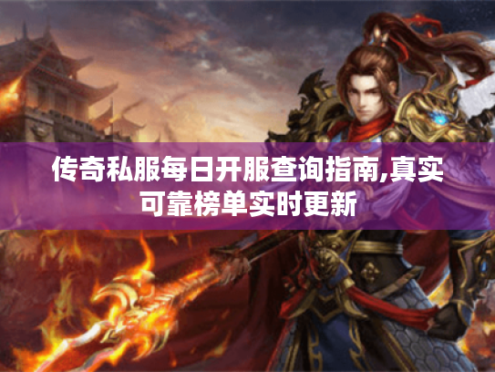 传奇私服每日开服查询指南,真实可靠榜单实时更新 传奇私服每日开服查询指南,真实可靠榜单实时更新