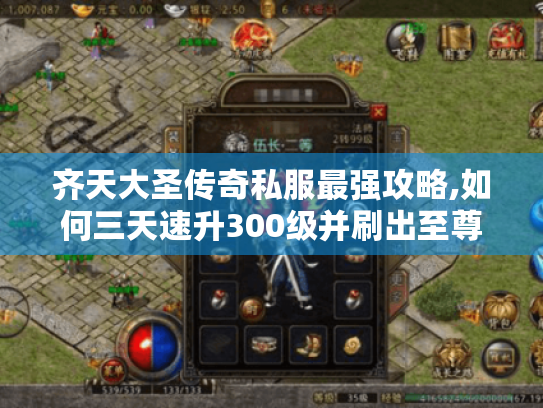 齐天大圣传奇私服最强攻略,如何三天速升300级并刷出至尊套装? 齐天大圣传奇私服最强攻略,如何三天速升300级并刷出至尊套装?
