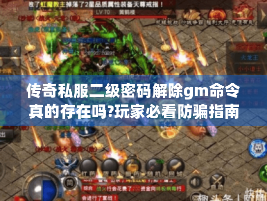 传奇私服二级密码解除gm命令真的存在吗?玩家必看防骗指南 传奇私服二级密码解除gm命令真的存在吗?玩家必看防骗指南