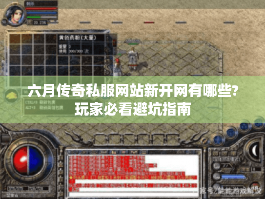 六月传奇私服网站新开网有哪些?玩家必看避坑指南 六月传奇私服网站新开网有哪些?玩家必看避坑指南