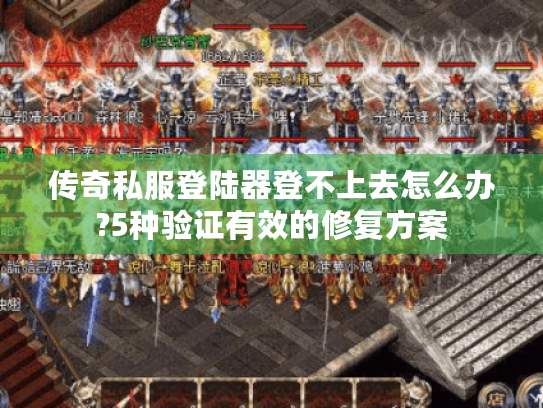 传奇私服登陆器登不上去怎么办?5种验证有效的修复方案 传奇私服登陆器登不上去怎么办?5种验证有效的修复方案
