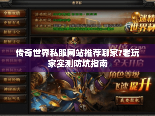 传奇世界私服网站推荐哪家?老玩家实测防坑指南 传奇世界私服网站推荐哪家?老玩家实测防坑指南